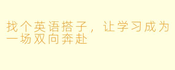 找个英语搭子，让学习成为一场双向奔赴