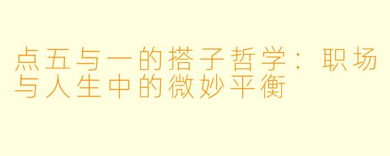 点五与一的搭子哲学：职场与人生中的微妙平衡