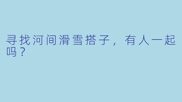 寻找河间滑雪搭子，有人一起吗？