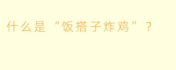 什么是“饭搭子炸鸡”？