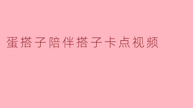 蛋搭子陪伴搭子卡点视频