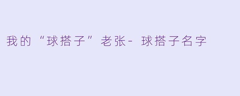 我的“球搭子”老张-球搭子名字