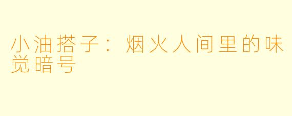 小油搭子：烟火人间里的味觉暗号