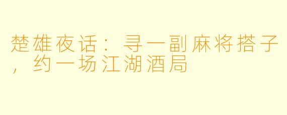 楚雄夜话：寻一副麻将搭子，约一场江湖酒局