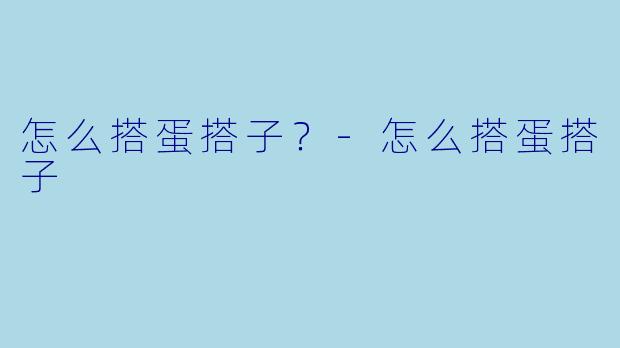 怎么搭蛋搭子？-怎么搭蛋搭子