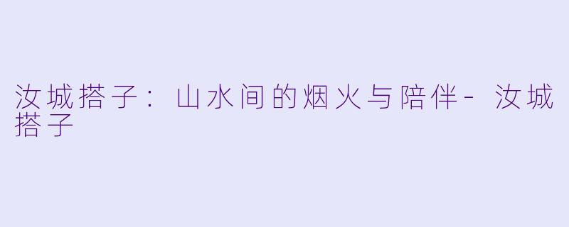 汝城搭子：山水间的烟火与陪伴