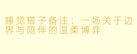 睡觉搭子备注：一场关于边界与陪伴的温柔博弈