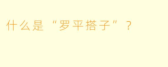 什么是“罗平搭子”？