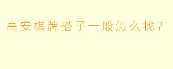 高安棋牌搭子一般怎么找？
