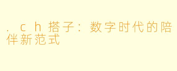 .ch搭子：数字时代的陪伴新范式