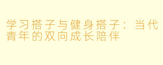 学习搭子与健身搭子：当代青年的双向成长陪伴