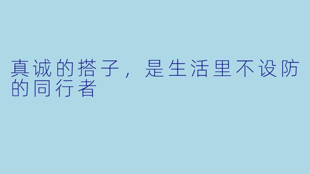 真诚的搭子，是生活里不设防的同行者