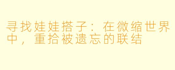 寻找娃娃搭子：在微缩世界中，重拾被遗忘的联结