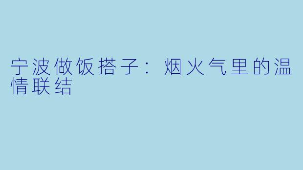 宁波做饭搭子：烟火气里的温情联结