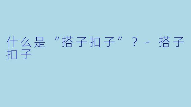 什么是“搭子扣子”？-搭子扣子