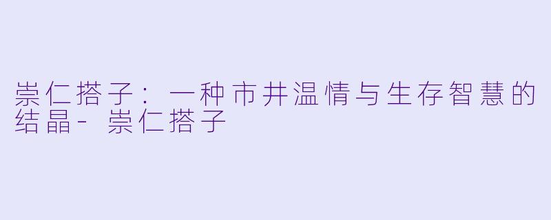 崇仁搭子：一种市井温情与生存智慧的结晶-崇仁搭子