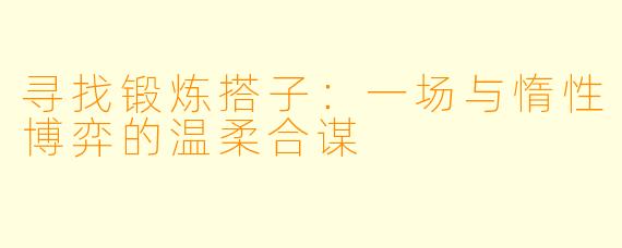 寻找锻炼搭子：一场与惰性博弈的温柔合谋