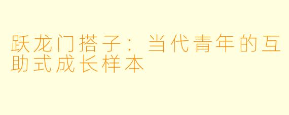 跃龙门搭子：当代青年的互助式成长样本