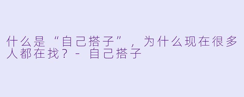 什么是“自己搭子”，为什么现在很多人都在找？-自己搭子