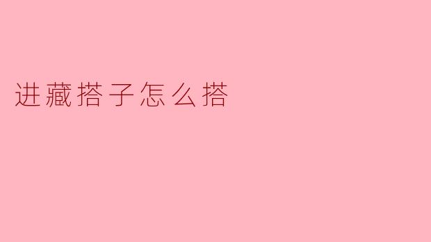 进藏搭子怎么搭