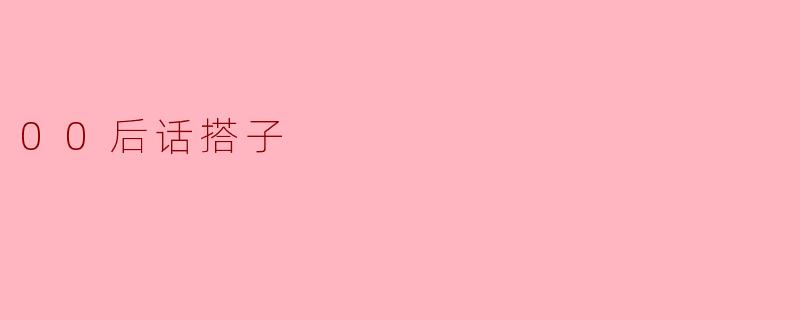 00后话搭子