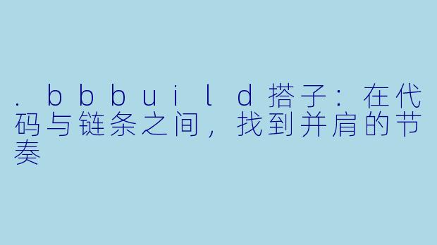 .bbbuild搭子：在代码与链条之间，找到并肩的节奏