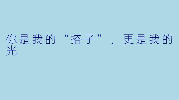 你是我的“搭子”，更是我的光