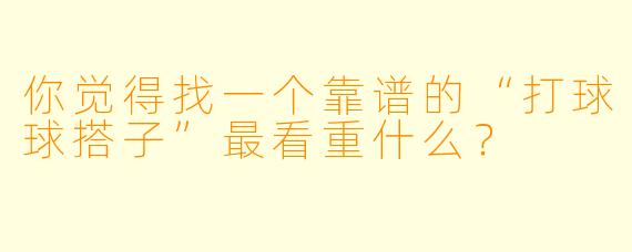 你觉得找一个靠谱的“打球球搭子”最看重什么？