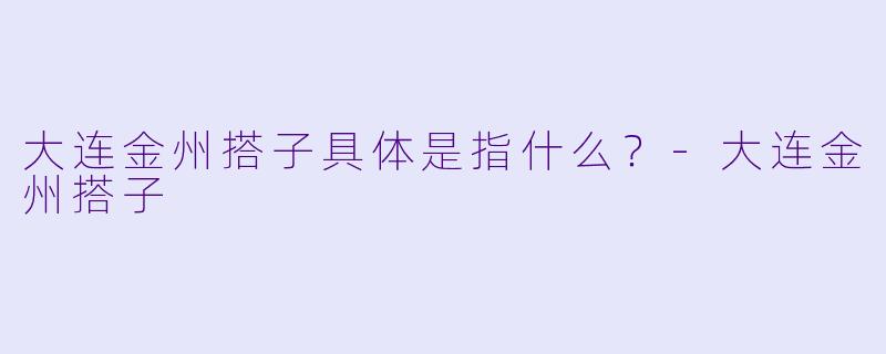 大连金州搭子具体是指什么？-大连金州搭子