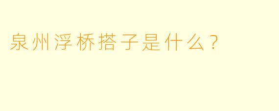 泉州浮桥搭子是什么？