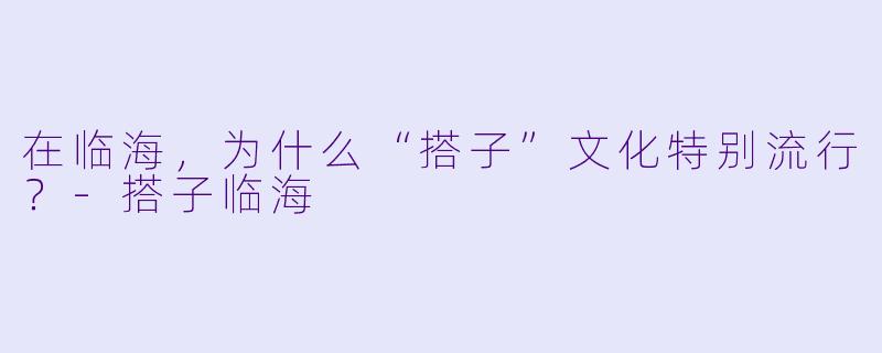 在临海，为什么“搭子”文化特别流行？-搭子临海