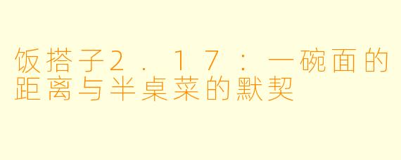 饭搭子2.17:一碗面的距离与半桌菜的默契