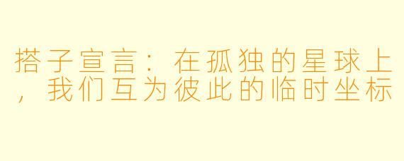 搭子宣言：在孤独的星球上，我们互为彼此的临时坐标