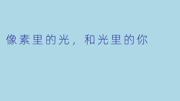 像素里的光，和光里的你