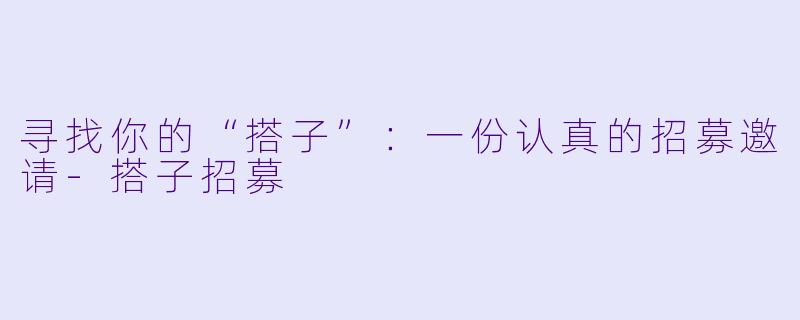 寻找你的“搭子”：一份认真的招募邀请-搭子招募