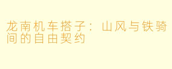 龙南机车搭子：山风与铁骑间的自由契约