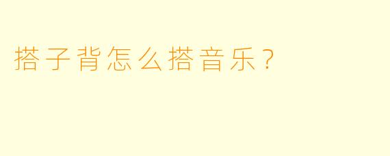 搭子背怎么搭音乐？