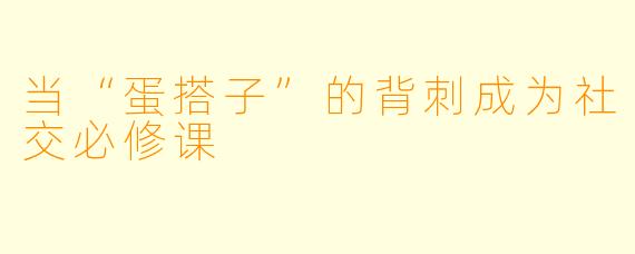 当“蛋搭子”的背刺成为社交必修课