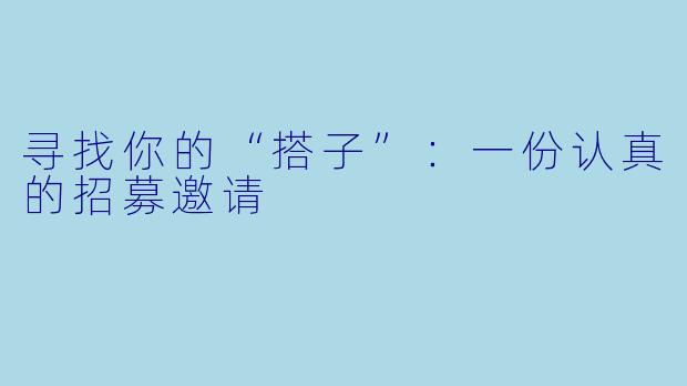 寻找你的“搭子”：一份认真的招募邀请