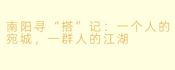 南阳寻“搭”记：一个人的宛城，一群人的江湖