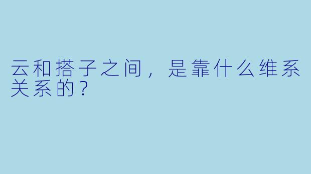 云和搭子之间，是靠什么维系关系的？