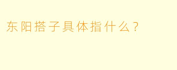 东阳搭子具体指什么？