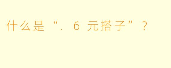 什么是“.6元搭子”？
