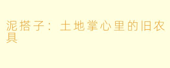 泥搭子：土地掌心里的旧农具