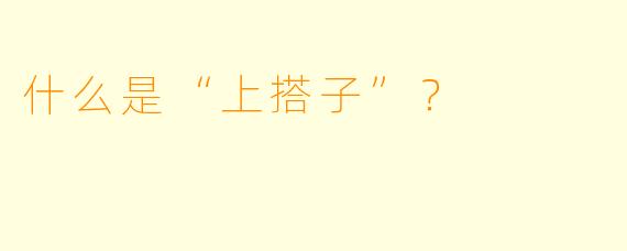 什么是“上搭子”？