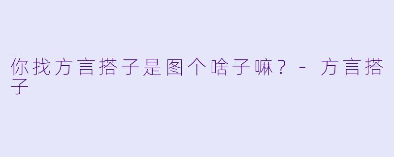 你找方言搭子是图个啥子嘛？