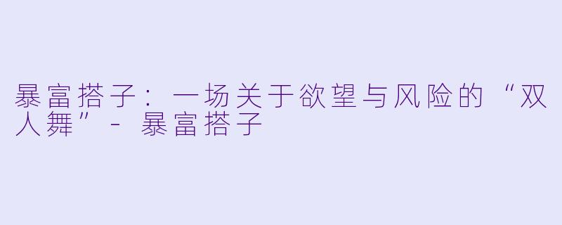 暴富搭子:一场关于欲望与风险的“双人舞”-暴富搭子