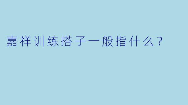 嘉祥训练搭子一般指什么？