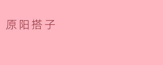 什么是“原阳搭子”？