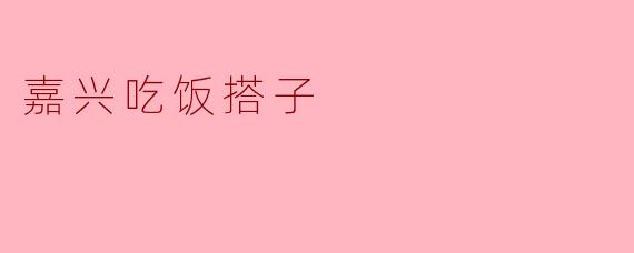 嘉兴吃饭搭子